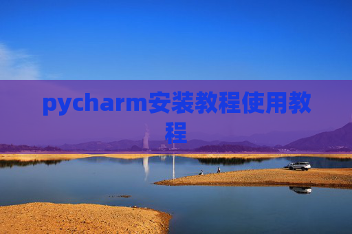 pycharm安装教程使用教程